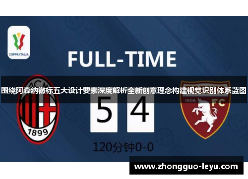 围绕阿森纳徽标五大设计要素深度解析全新创意理念构建视觉识别体系蓝图 围绕阿森纳徽标五大设计要素深度解析全新创意理念构建视觉识别体系蓝图