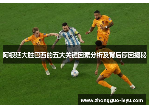 阿根廷大胜巴西的五大关键因素分析及背后原因揭秘