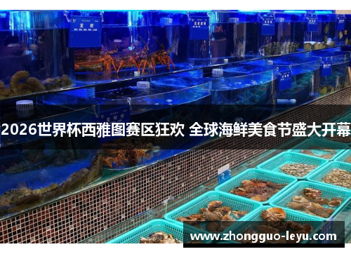 2026世界杯西雅图赛区狂欢 全球海鲜美食节盛大开幕 2026世界杯西雅图赛区狂欢 全球海鲜美食节盛大开幕
