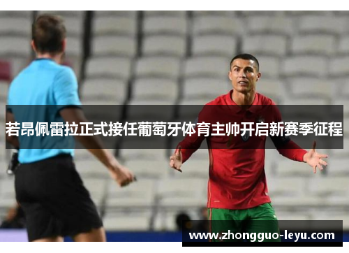 若昂佩雷拉正式接任葡萄牙体育主帅开启新赛季征程 若昂佩雷拉正式接任葡萄牙体育主帅开启新赛季征程