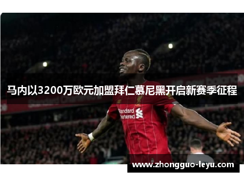 马内以3200万欧元加盟拜仁慕尼黑开启新赛季征程